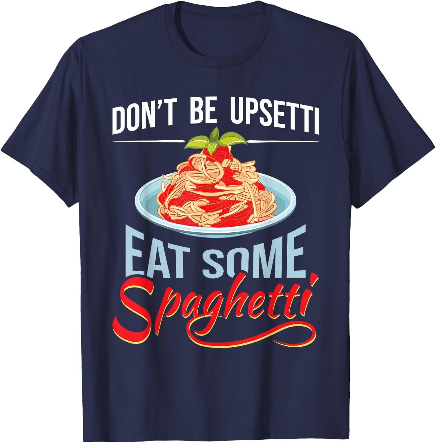 Don't Be Upsetti Eat Some Spaghetti Italian Food Pasta Lover T-Shirt - T-Shirt | Navy