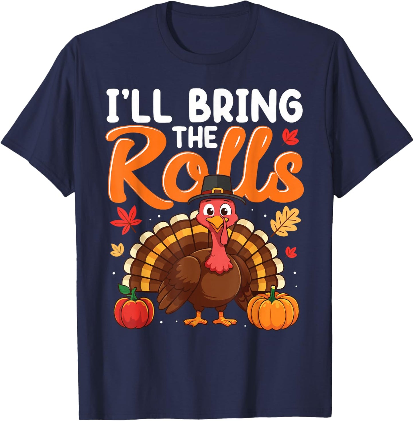 I'll Bring The Rolls Thanksgiving Turkey Humor Funny T-Shirt - T-Shirt | Navy