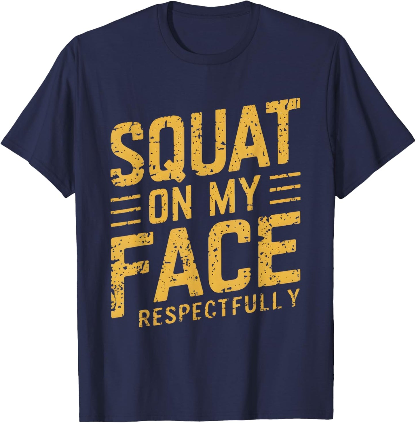 Squat On My Face Respectfully Funny Humor Sarcastic Saying T-Shirt - T-Shirt | Navy