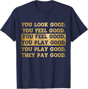 You Look Good, You Feel Good, You Play Good, They Pay Good T-Shirt - T-Shirt | Navy