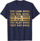 You Look Good, You Feel Good, You Play Good, They Pay Good T-Shirt - T-Shirt | Navy