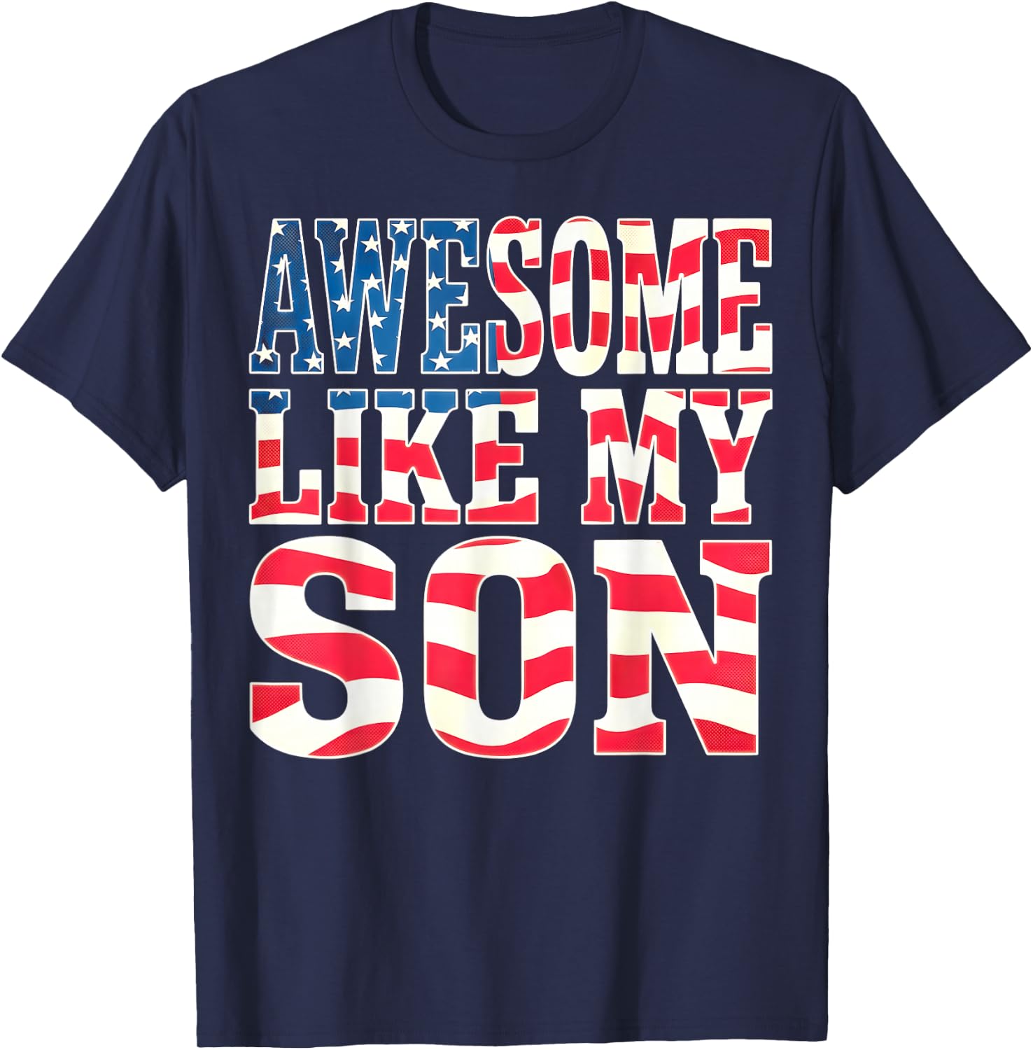 Awesome Like My Son Shirt Dad Fathers Day 4th of July T-Shirt - T-Shirt | Navy