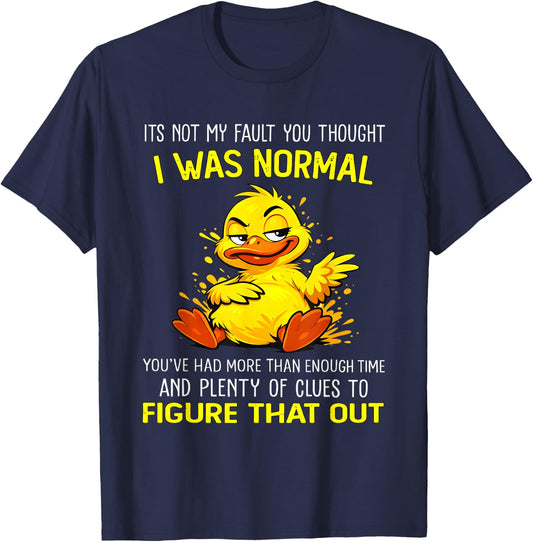 Duck Its Not My Fault You Thought I was Normal You’ve Had T-Shirt - T-Shirt | Navy