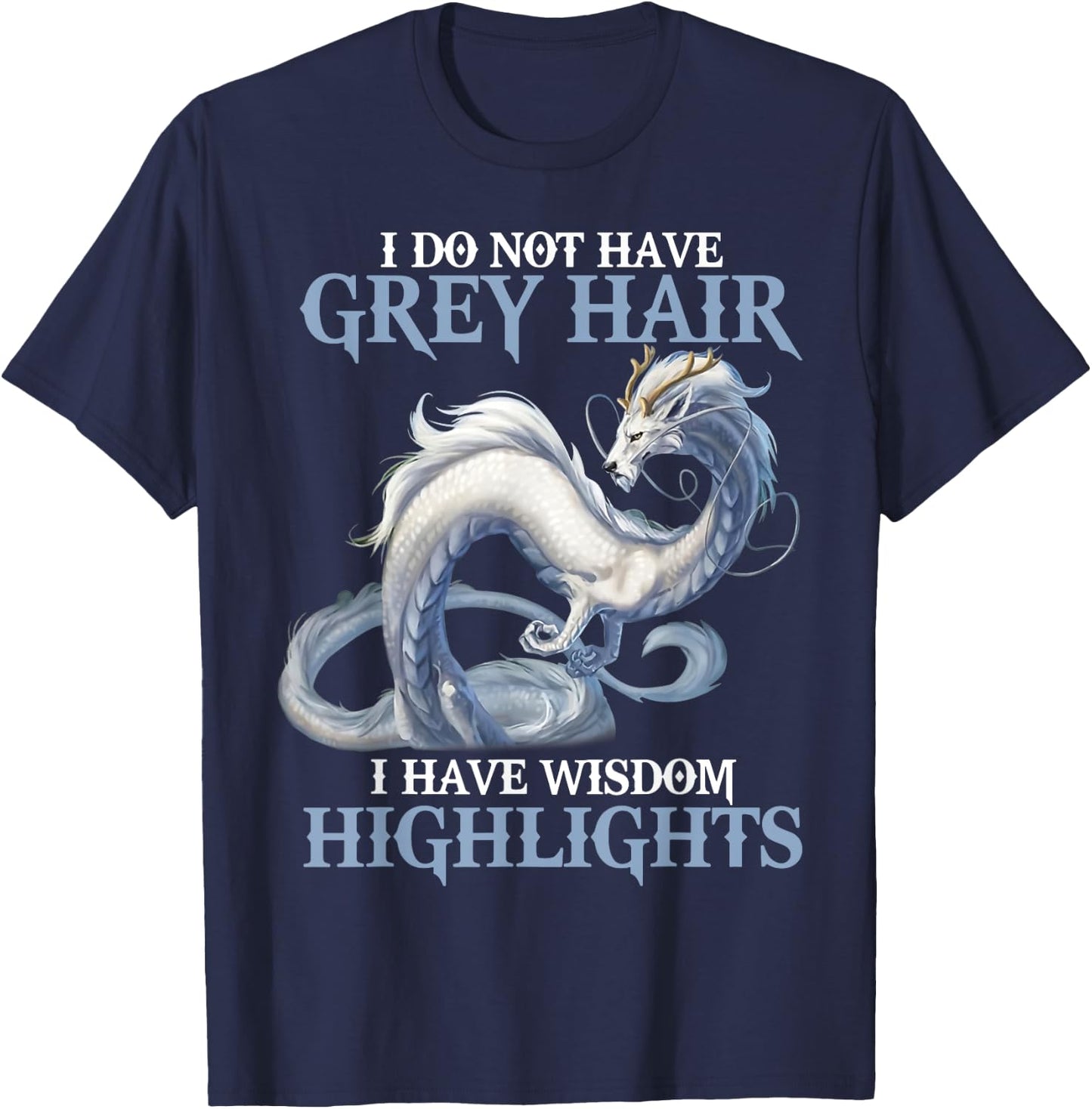 I Do Not Have Grey Hair It's Wisdom Highlights Dragon T-Shirt - T-Shirt | Navy
