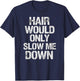 Hair Would Only Slow Me Down T-Shirt - T-Shirt | Navy