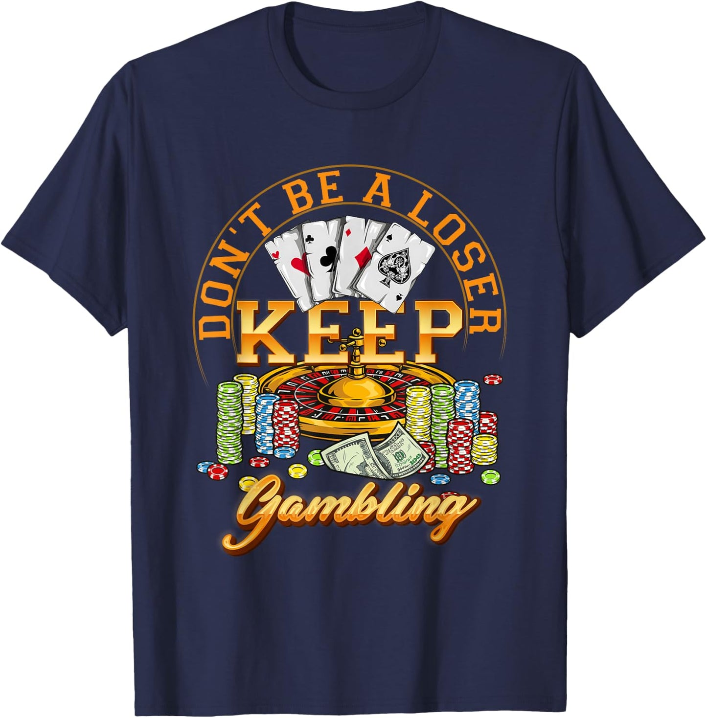 Gambler Casino Player Don't Be A Loser Keep Gambling Poker T-Shirt - T-Shirt | Navy