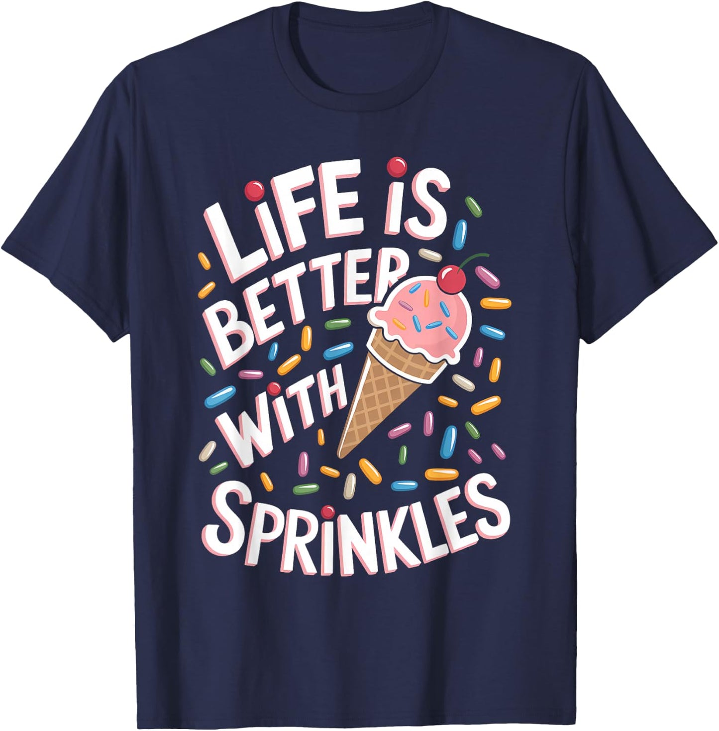 Life is Better with Sprinkles Sweet Ice Cream Lover T-Shirt - T-Shirt | Navy
