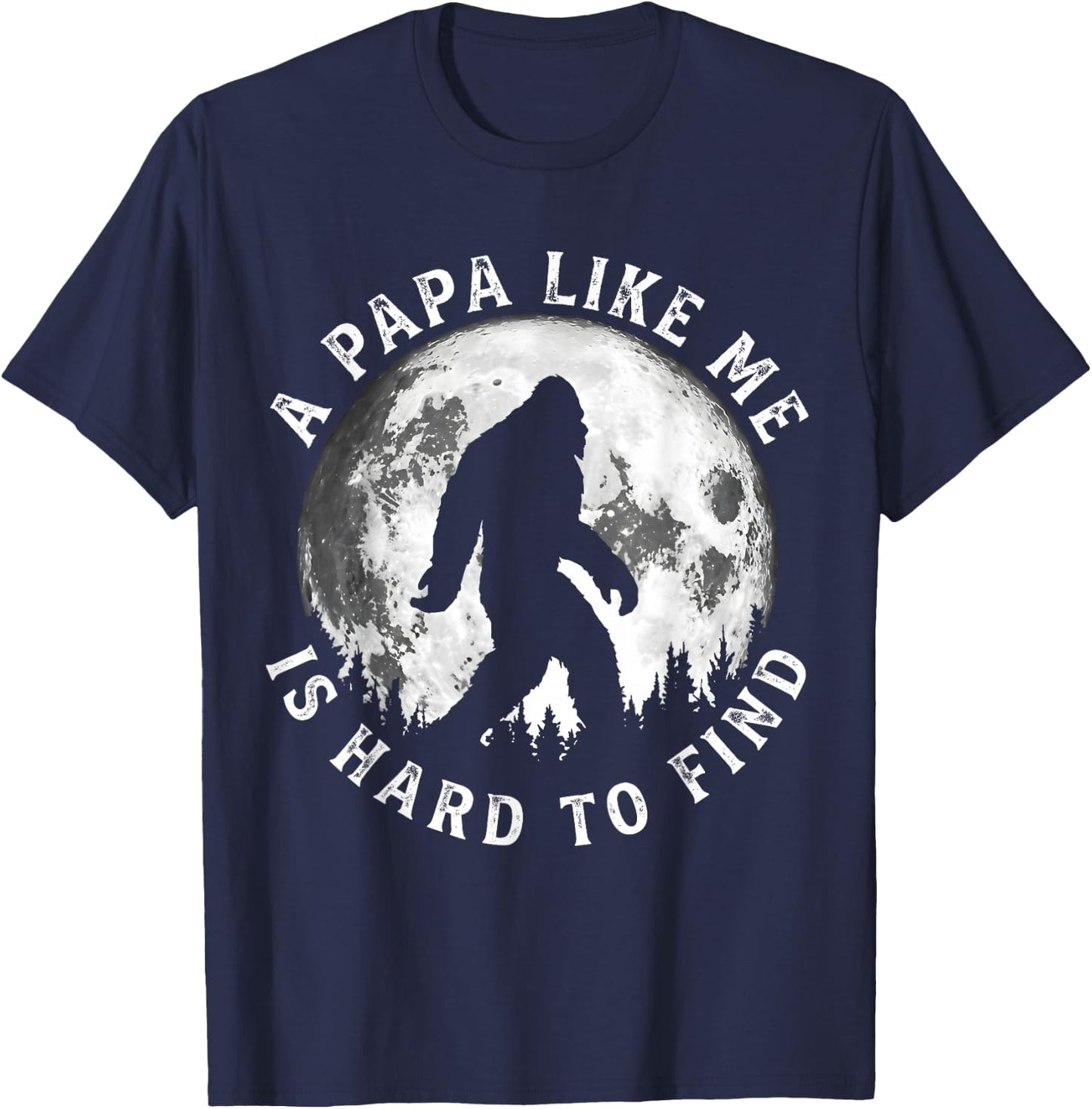 A Papa Like Me is Hard to Find Funny Bigfoot Papa Father T-Shirt - T-Shirt | Navy