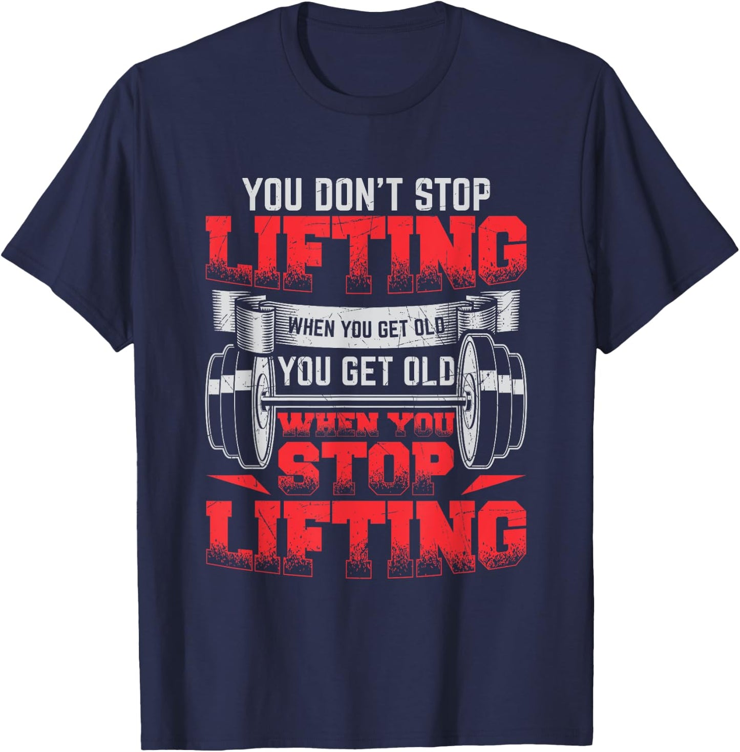 You Don't Stop Lifting When You Get Old Weightlifting Gift T-Shirt - T-Shirt | Navy