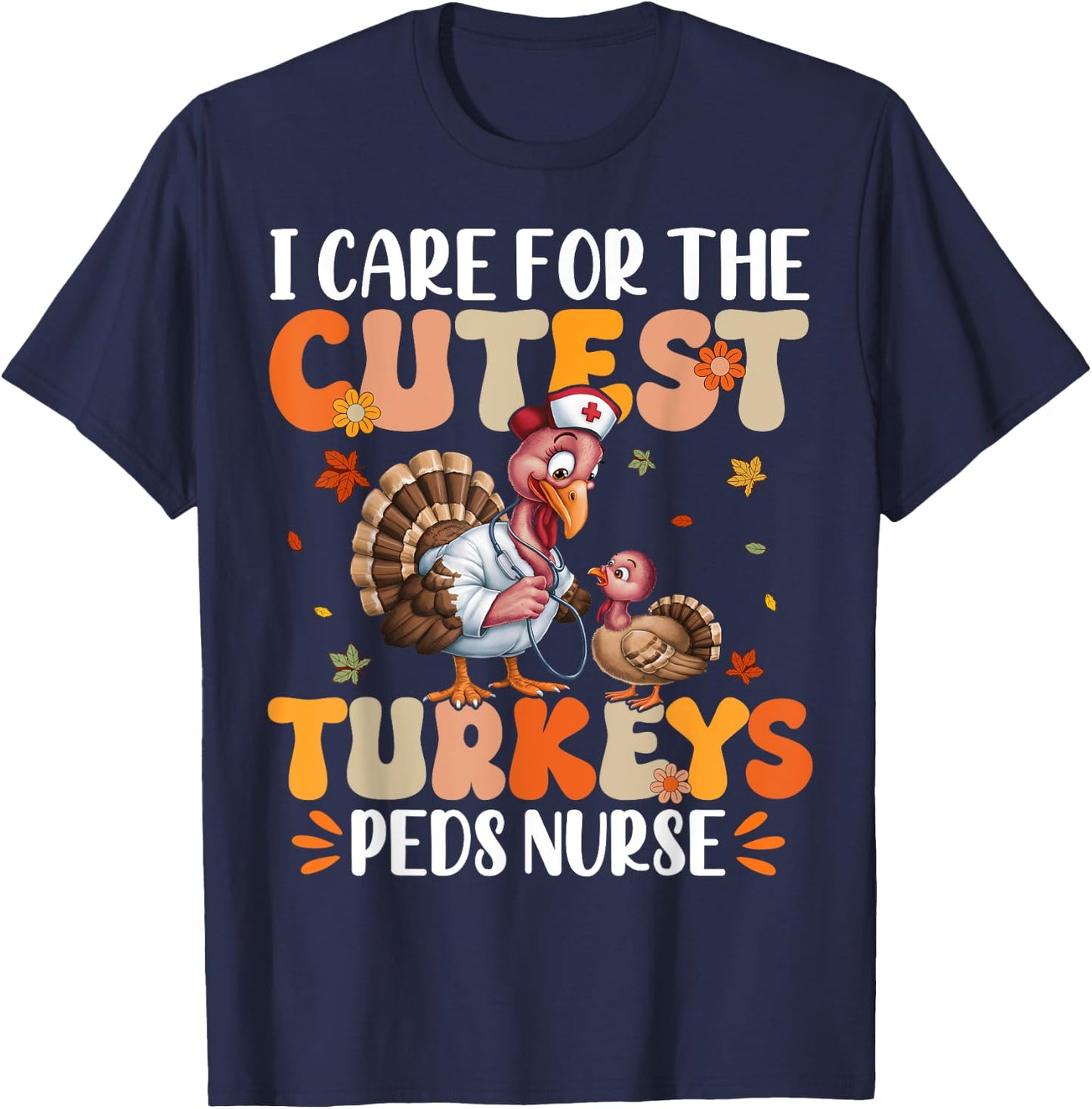 PEDS Nurse I Care For The Cutest Turkeys Thanksgiving T-Shirt - T-Shirt | Navy