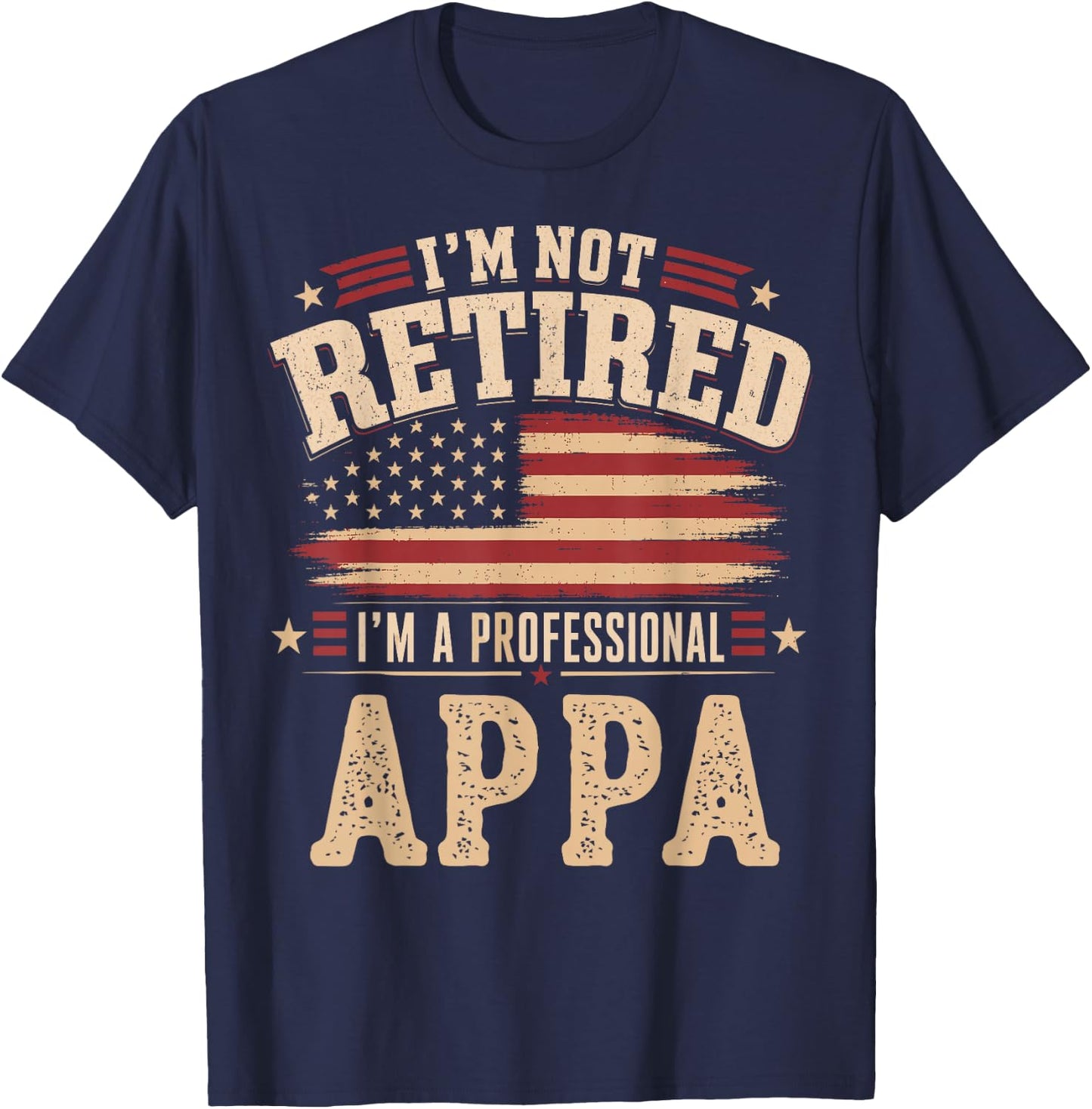 I’m Not Retired I’m A Professional Appa Fathers Day T-Shirt - T-Shirt | Navy