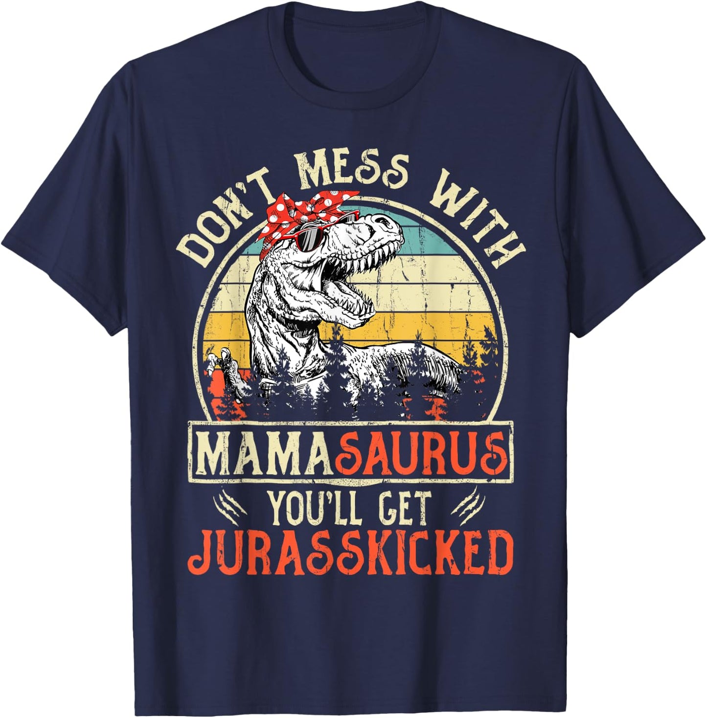 Don't Mess With Mamasaurus You'll Get Jurasskicked Mama T-Shirt - T-Shirt | Navy