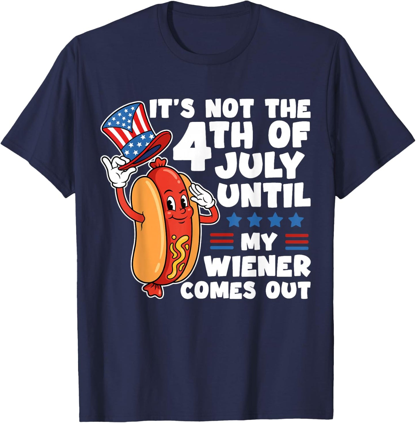 Not 4th July Until My Wiener Come Out Funny Hotdog Men Women T-Shirt - T-Shirt | Navy