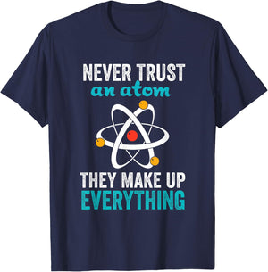 Never Trust An Atom They Make Up Everything Nerdy Nerd Gift T-Shirt - T-Shirt | Navy