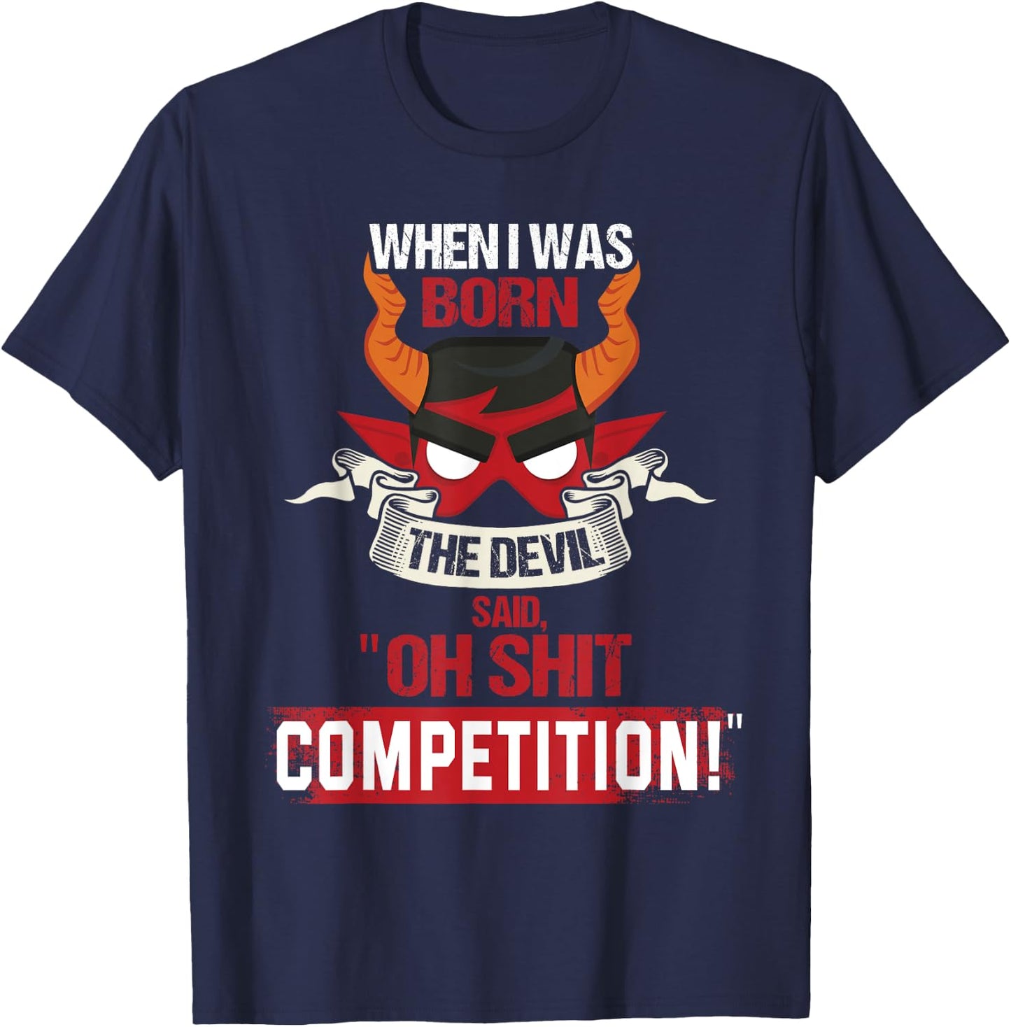 When I Was Born The Devil Said "Oh Shit Competition" T-Shirt - T-Shirt | Navy