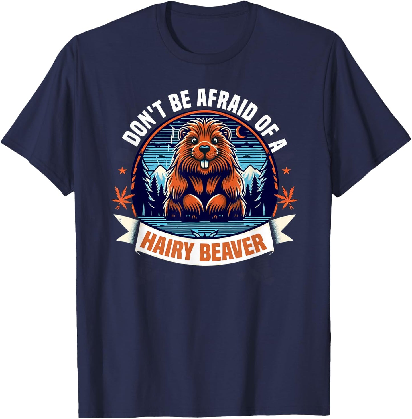 Don't Be Afraid Of A Hairy Beaver-Funny Beaver T-Shirt - T-Shirt | Navy