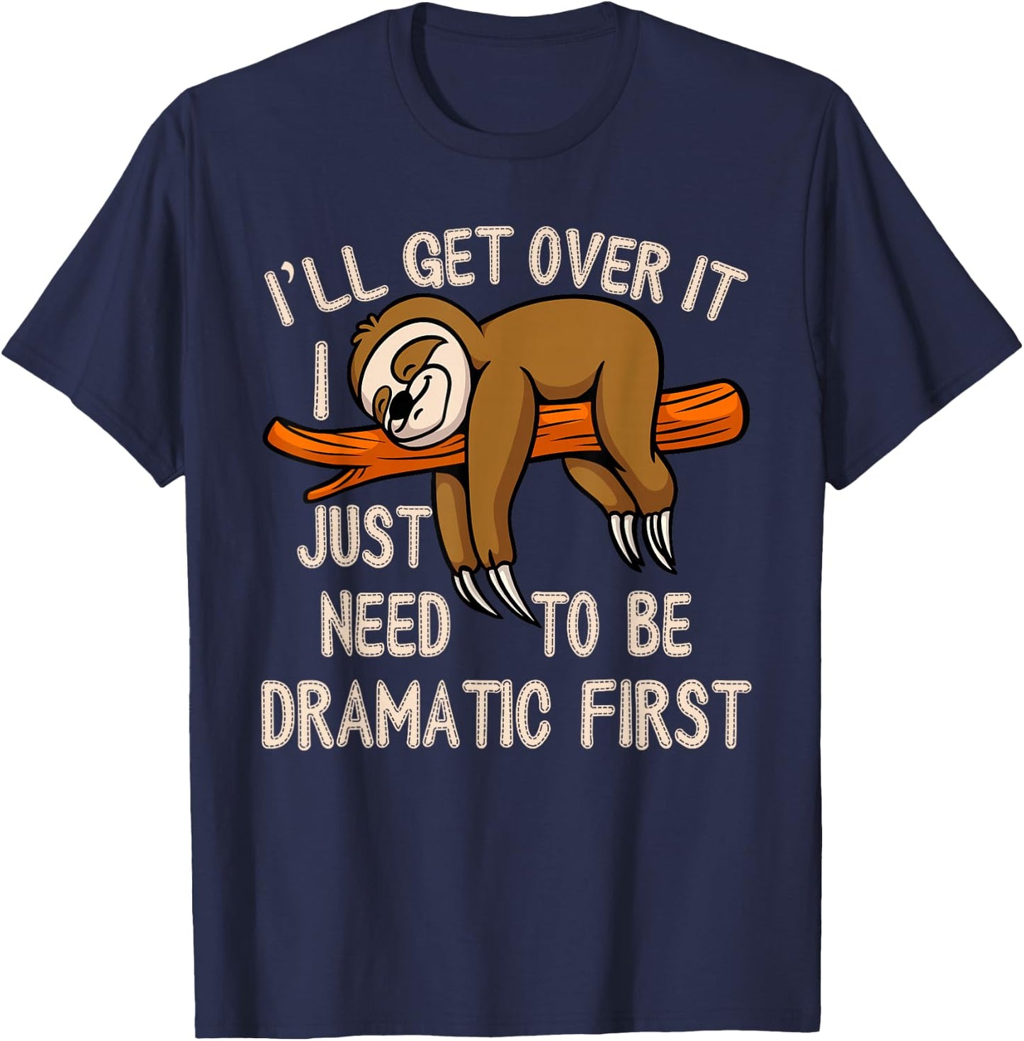 Lazy Sloth I'll Get Over It Just Need to Be Dramatic First T-Shirt - T-Shirt | Navy