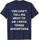 You Can’t Tell Me What to Do I Have Three Daughters Funny T-Shirt - T-Shirt | Navy