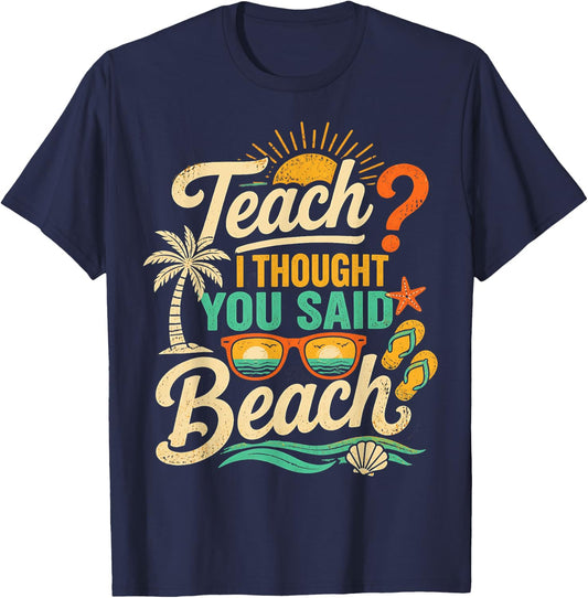 Funny Teacher Summer Vacation Teach I Thought You Said Beach T-Shirt - T-Shirt | Navy