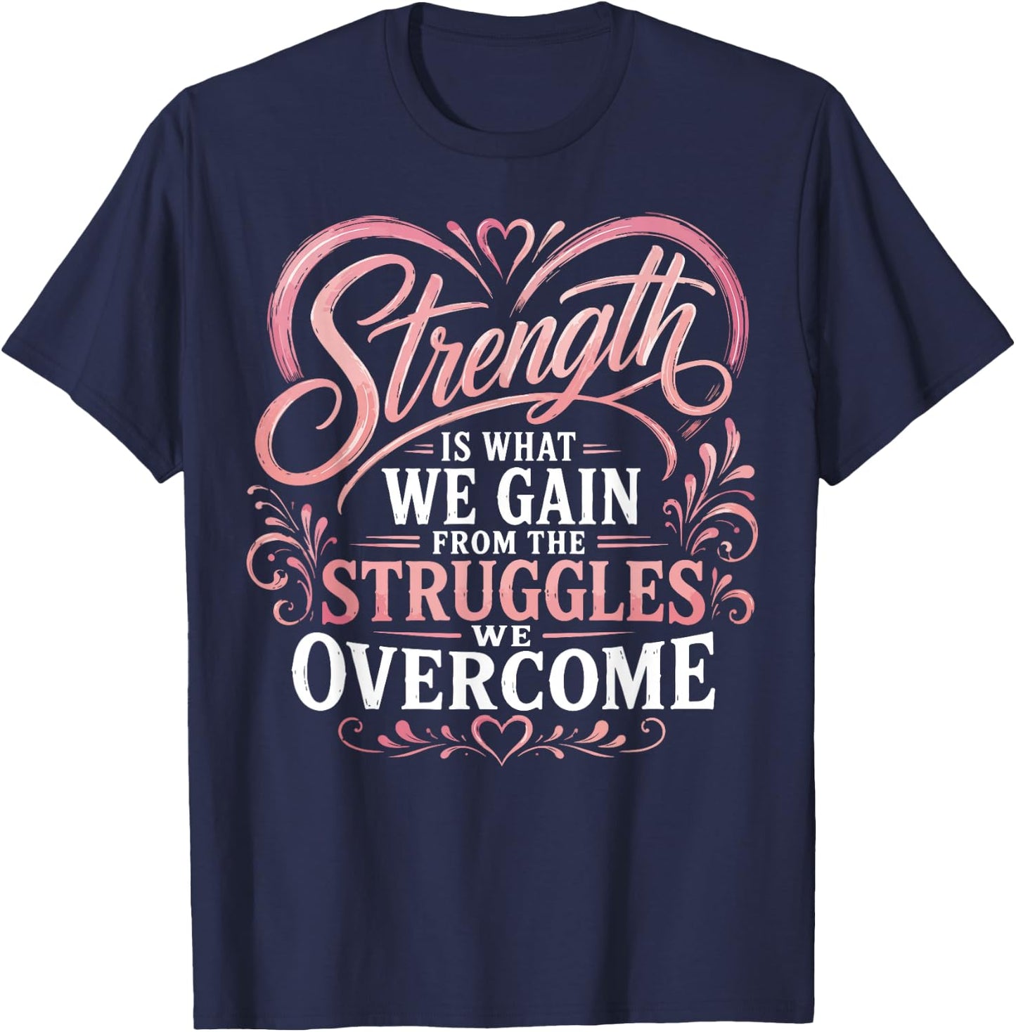 Strength is What We Gain from The Struggles We Overcome T-Shirt - T-Shirt | Navy