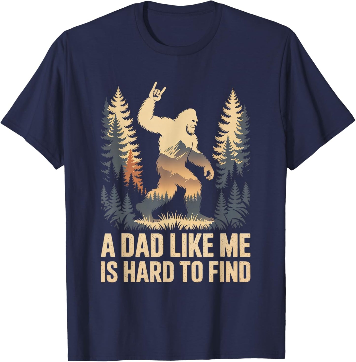 Bigfoot A Dad Like Me is Hard to Find Funny Dad T-Shirt - T-Shirt | Navy