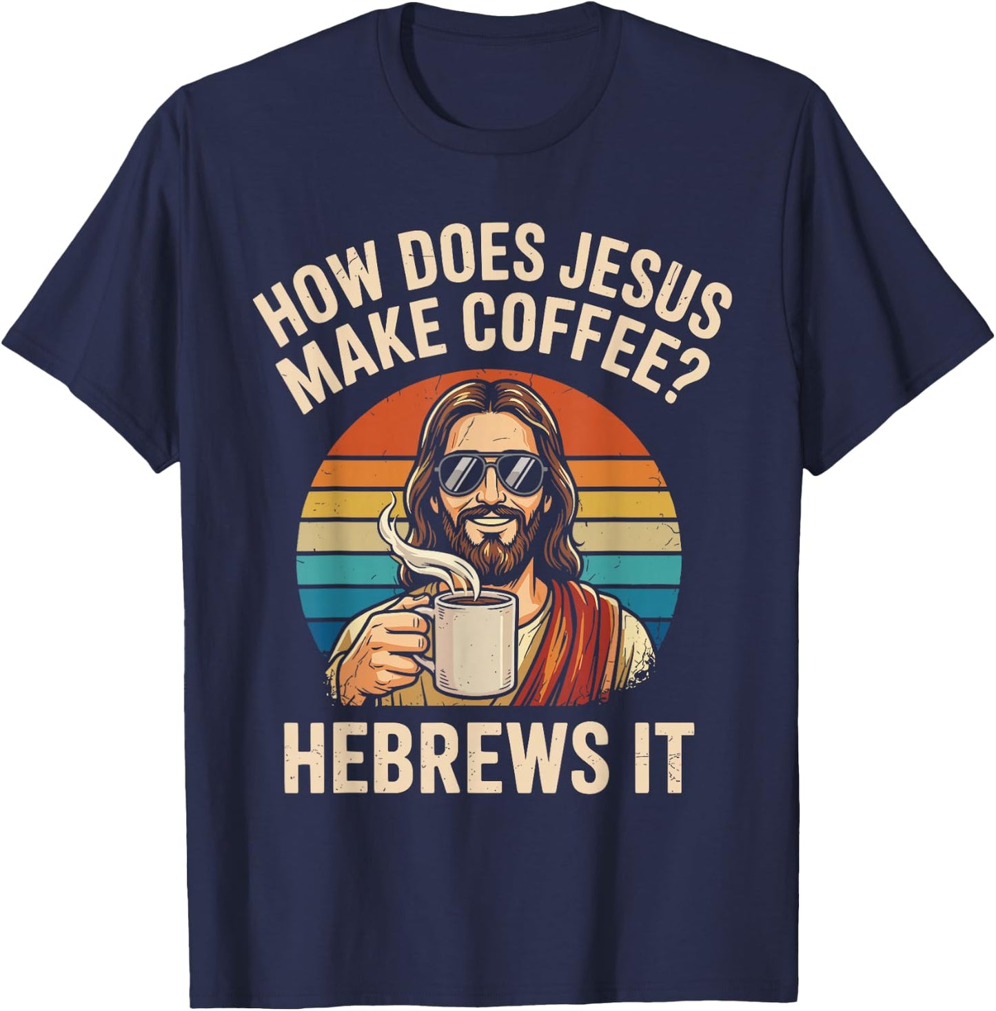 How Does Jesus Make Coffee Hebrews It Christian Humor T-Shirt - T-Shirt | Navy