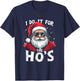 Funny Holiday X-Mas Apparel I DO IT FOR THE HO'S Humorous Holiday T-Shirt - T-Shirt | Navy