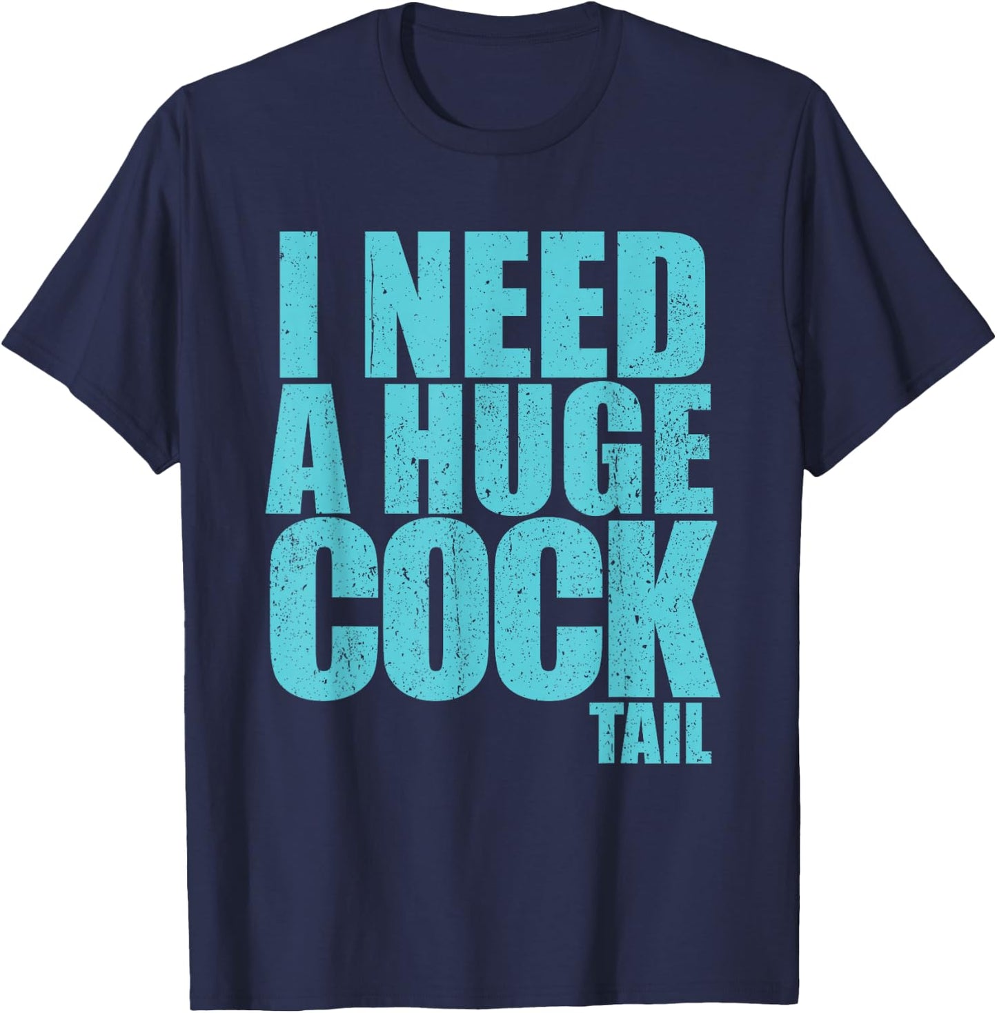 I Need A Huge Cock Tail T-Shirt - T-Shirt | Navy