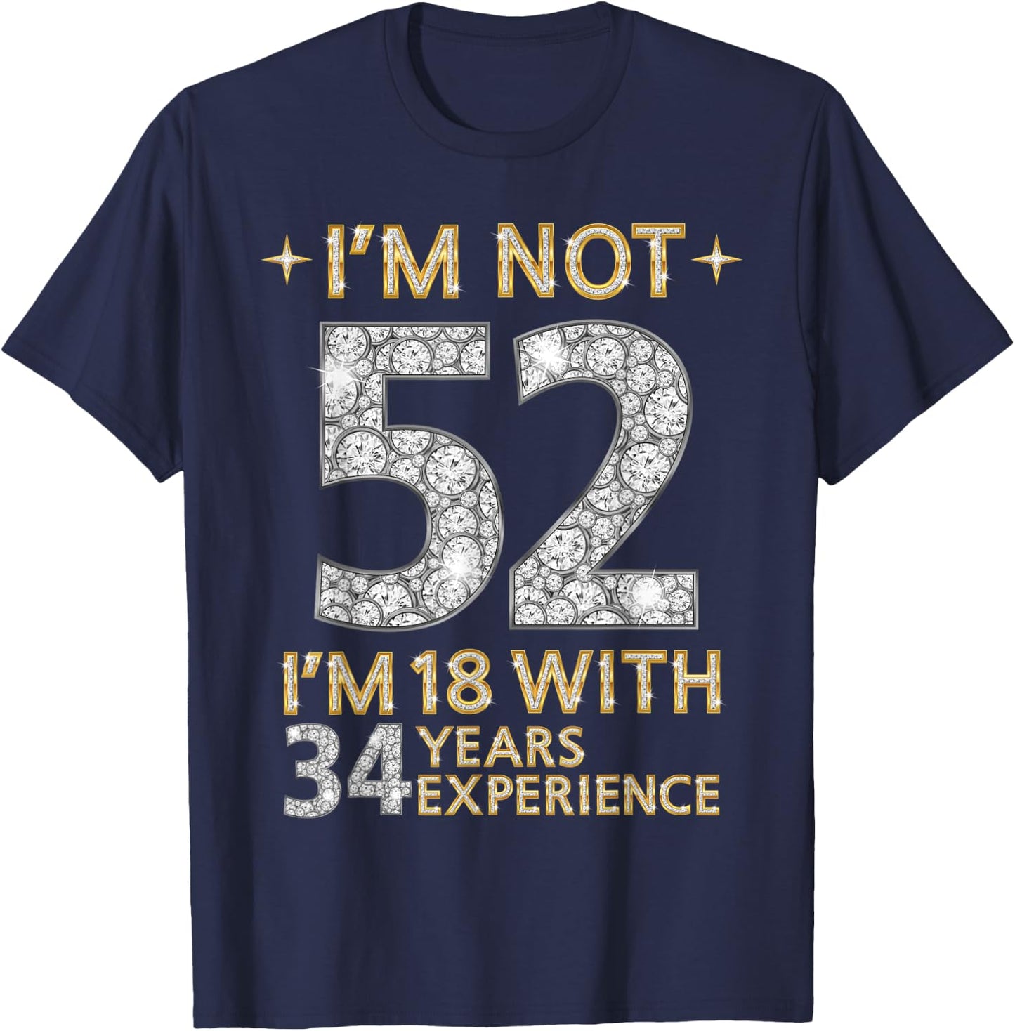 I'm Not 52 I'm 18 with 34 Years Experience Funny 52nd b-day T-Shirt - T-Shirt | Navy