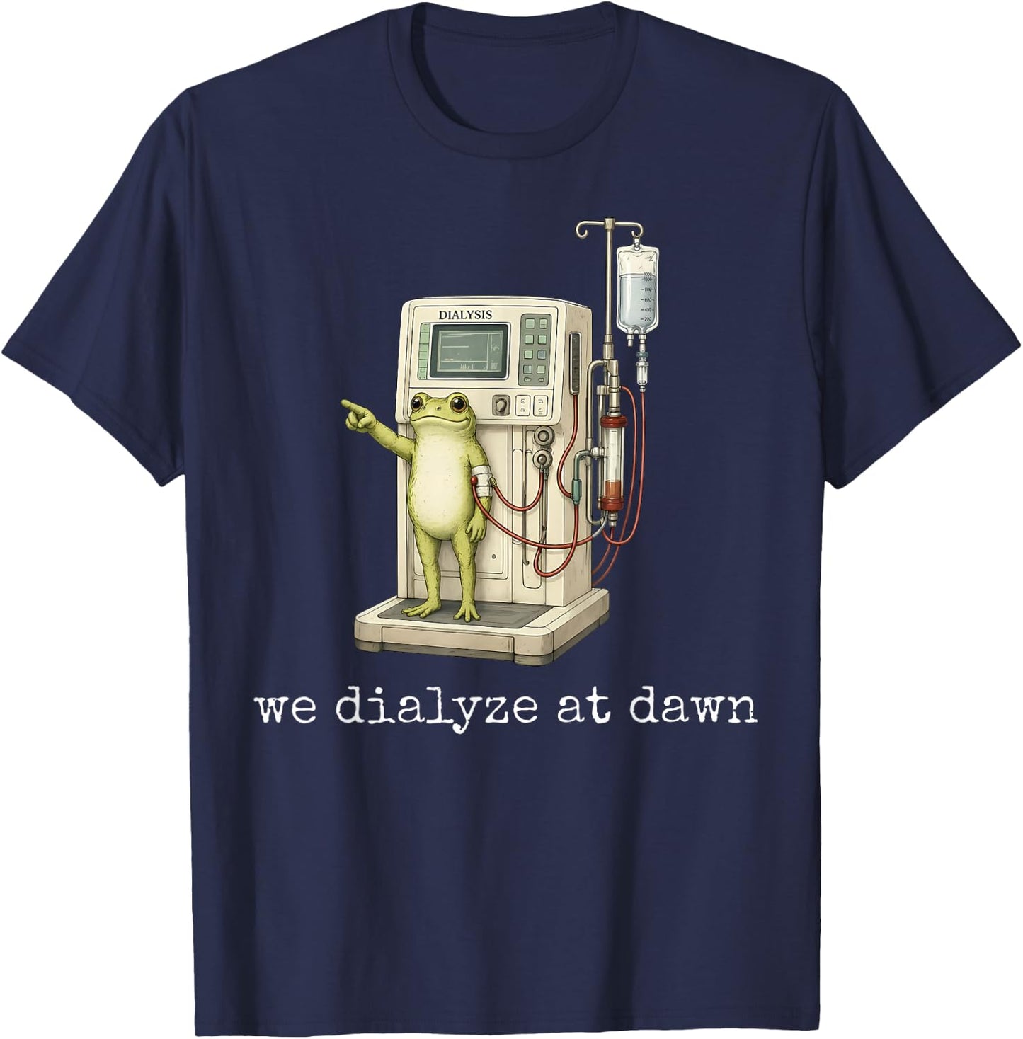 We Dialyze At Dawn Funny Frog Dialysis Nurse CKD Awareness T-Shirt - T-Shirt | Navy