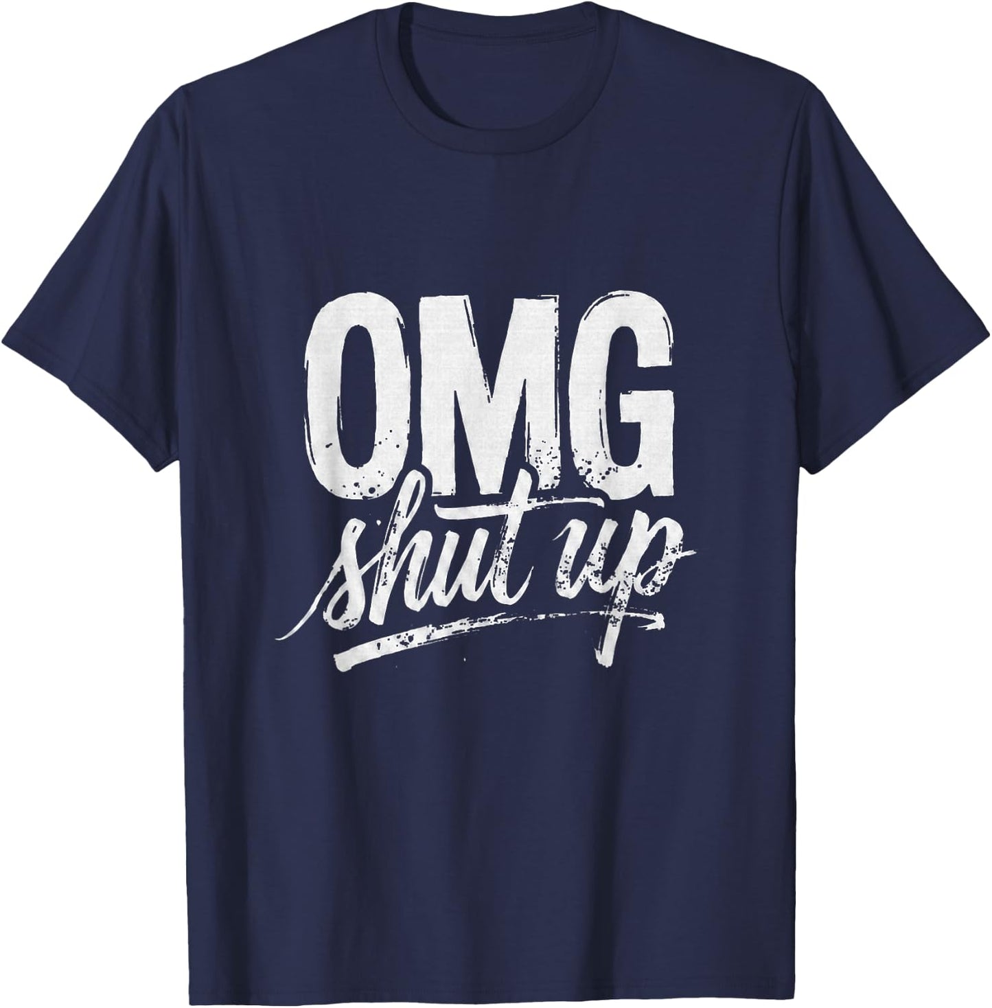 OMG Shut Up Funny Sarcastic Saying Meme Humor Men Women T-Shirt - T-Shirt | Navy