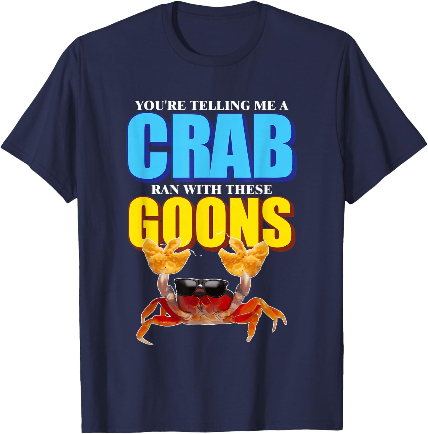 You're Telling Me A Crab Ran With These Goons Design T-Shirt - T-Shirt | Navy