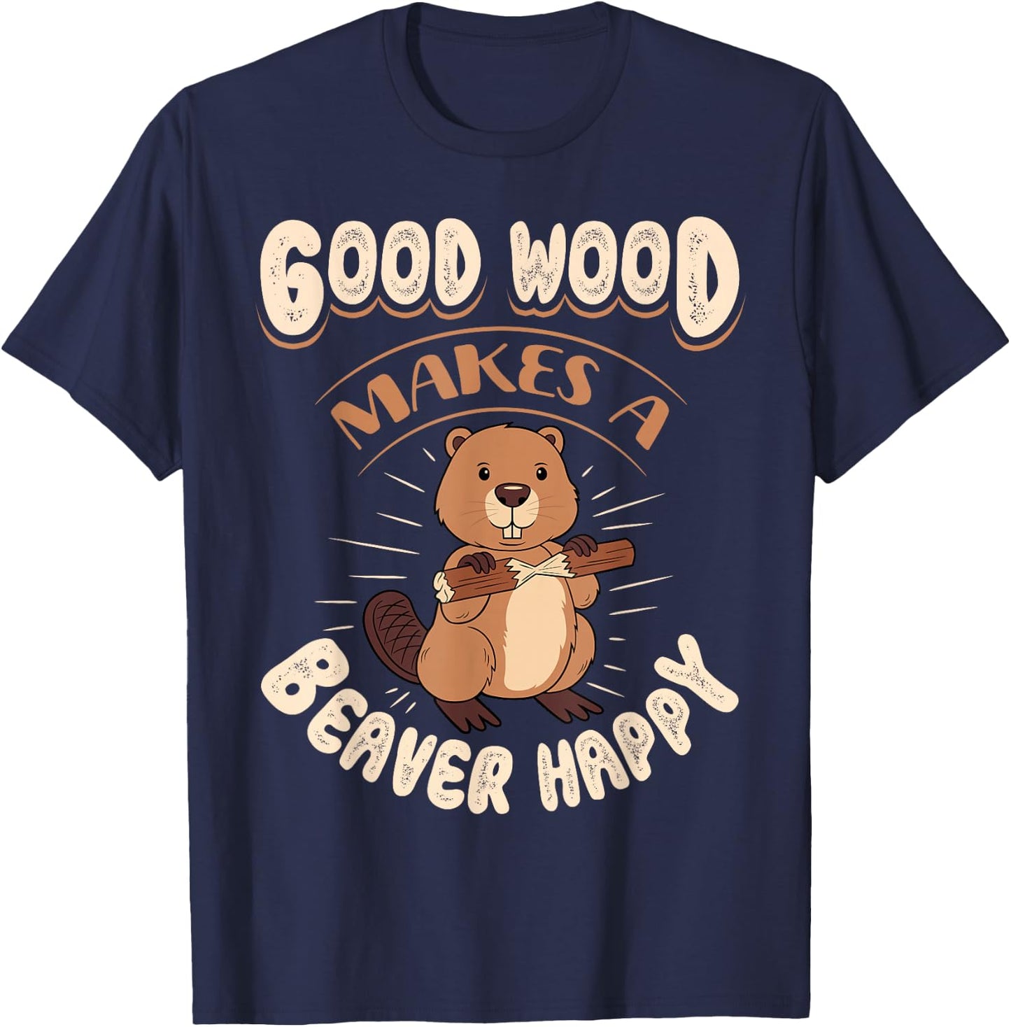 Good Wood Makes A Beaver Happy Beaver Lover Funny T-Shirt - T-Shirt | Navy