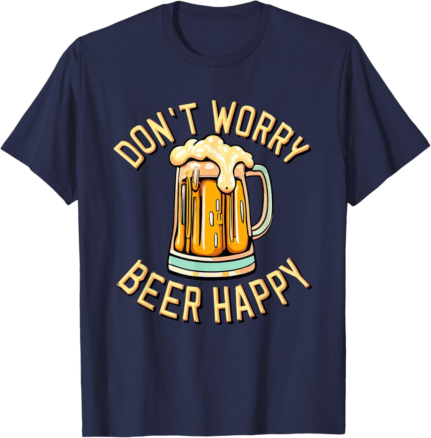 Don't Worry Beer Happy Alcohol Lover Drinking T-Shirt - T-Shirt | Navy