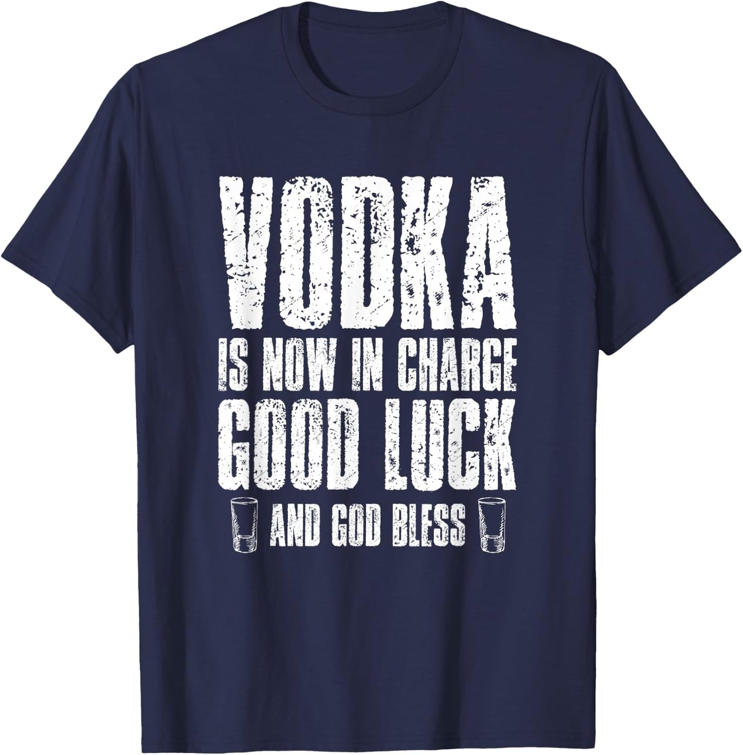 Vodka is Now in Charge Good Luck and god Bless T-Shirt - T-Shirt | Navy
