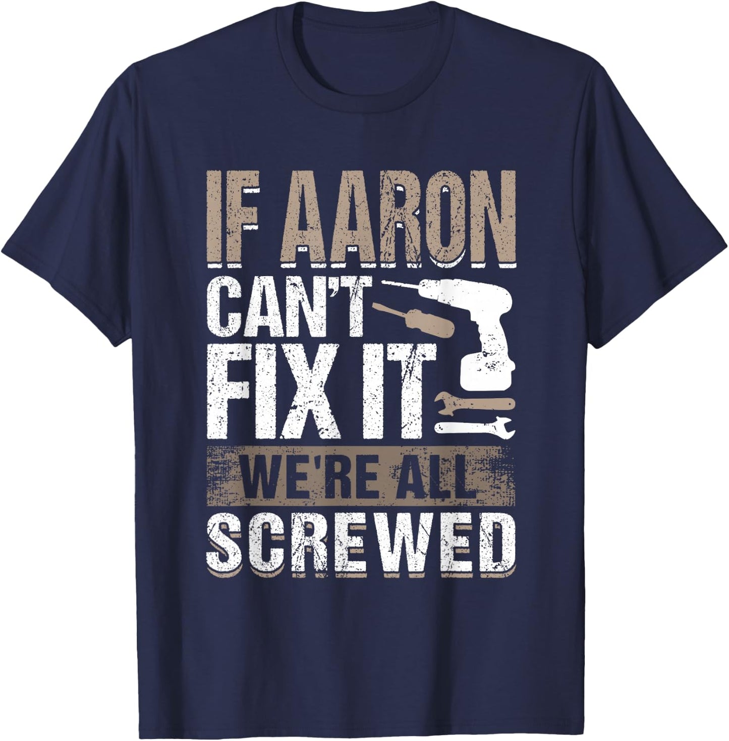 If Aaron Can't Fix It We Are All Screwed T-Shirt - T-Shirt | Navy