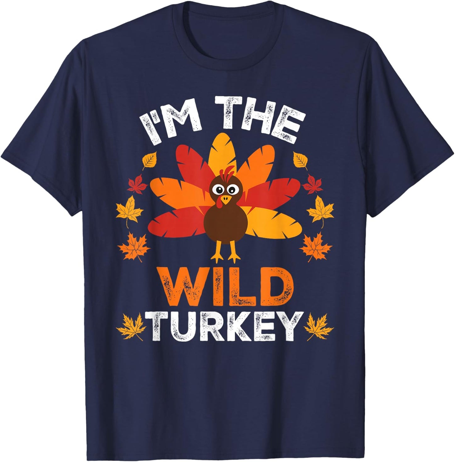 I'm The Wild Turkey, Funny Turkey Thanksgiving T-Shirt - T-Shirt | Navy