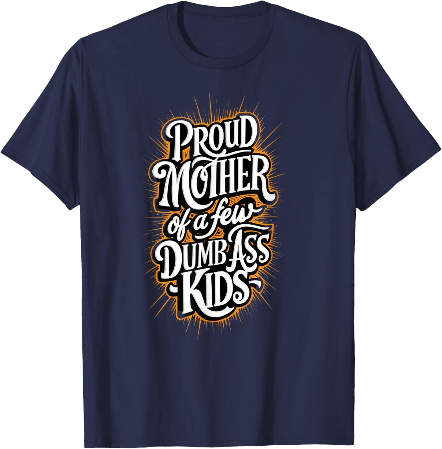 Proud Mother Of A Few Dumb-ass Kids Stepmom Mother's Day T-Shirt - T-Shirt | Navy