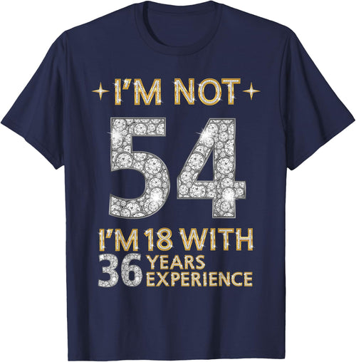 I'm Not 54 I'm 18 with 36 Years Experience Funny 54th b-day