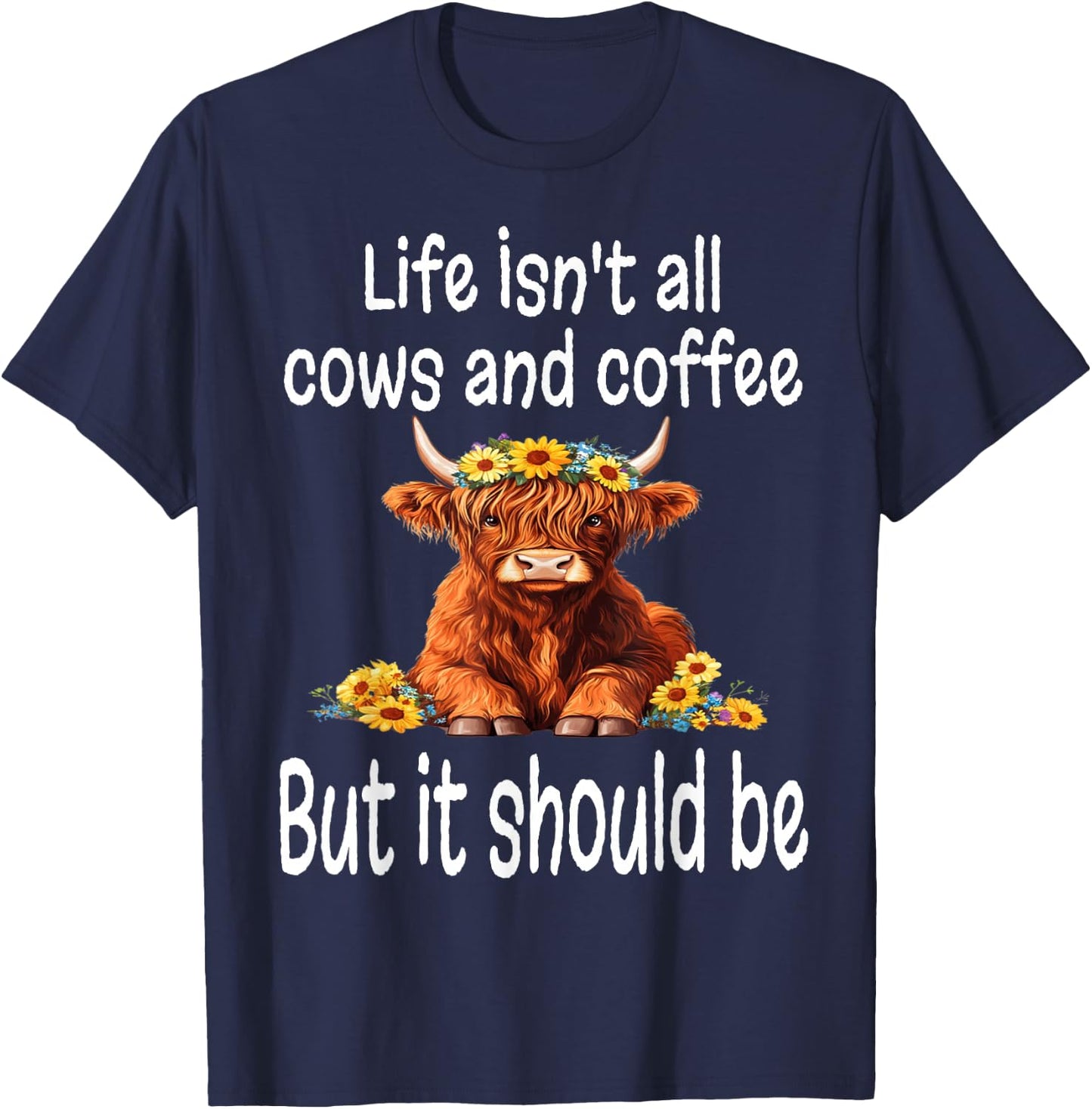Funny Life Isn't All Cows and Coffee But It Should Be Cow T-Shirt - T-Shirt | Navy