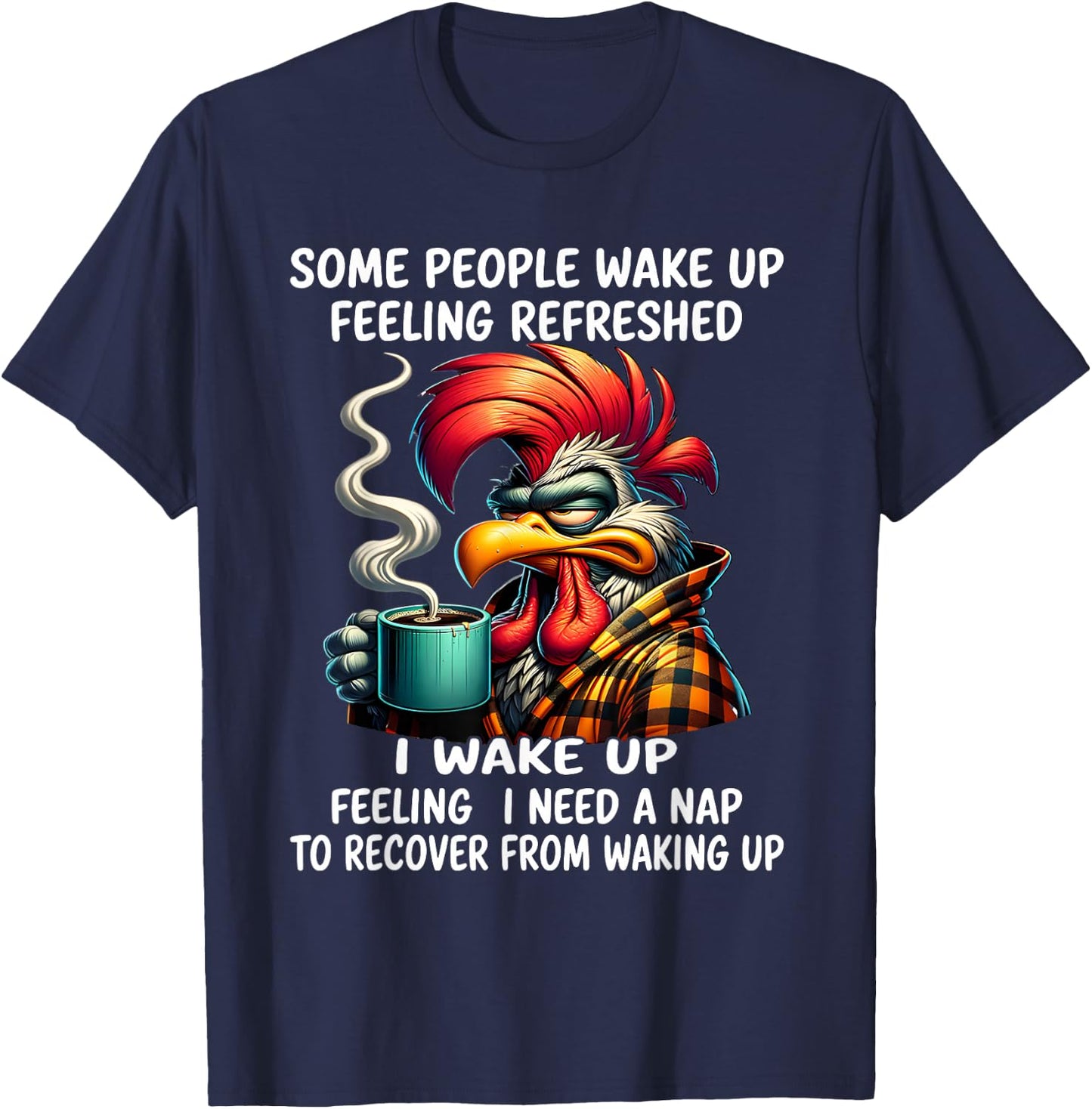 Some people wake up feeling refreshed I wake up feeling I T-Shirt - T-Shirt | Navy