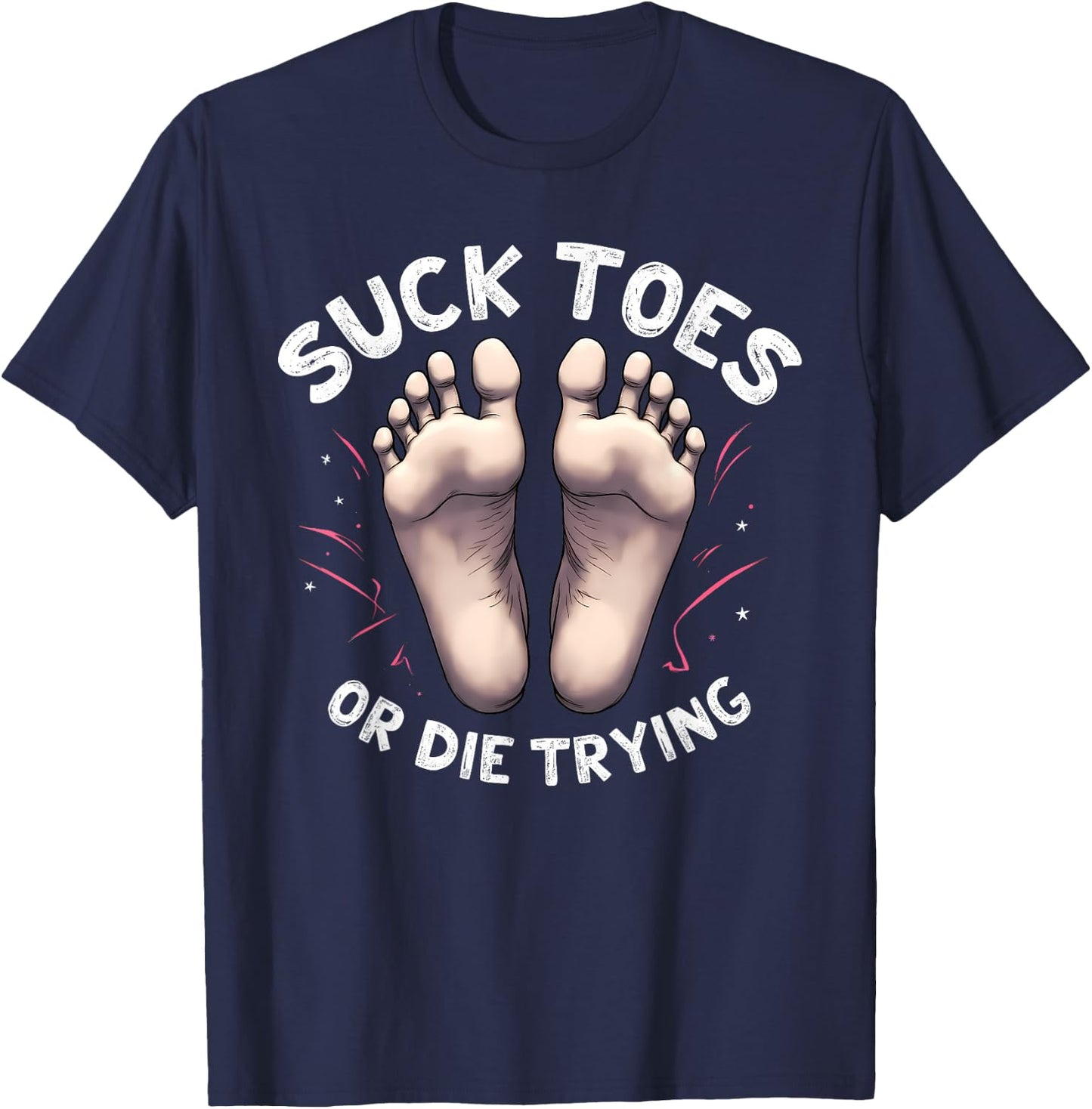 Suck Toes or Die Trying Funny Feet Humor for Foot Lovers T-Shirt - T-Shirt | Navy