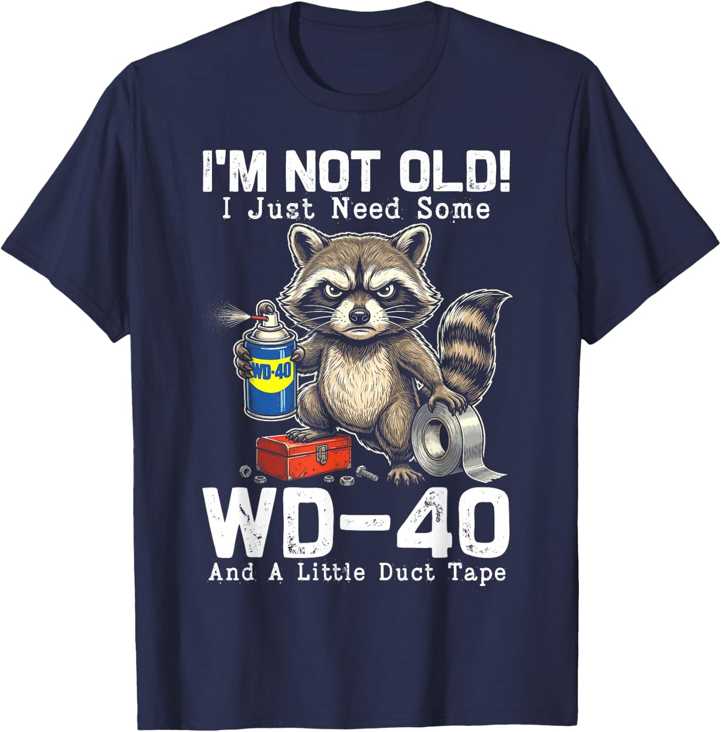I’m Not Old! I Just Need Some WD-40 and A Little Duct Tape T-Shirt - T-Shirt | Navy