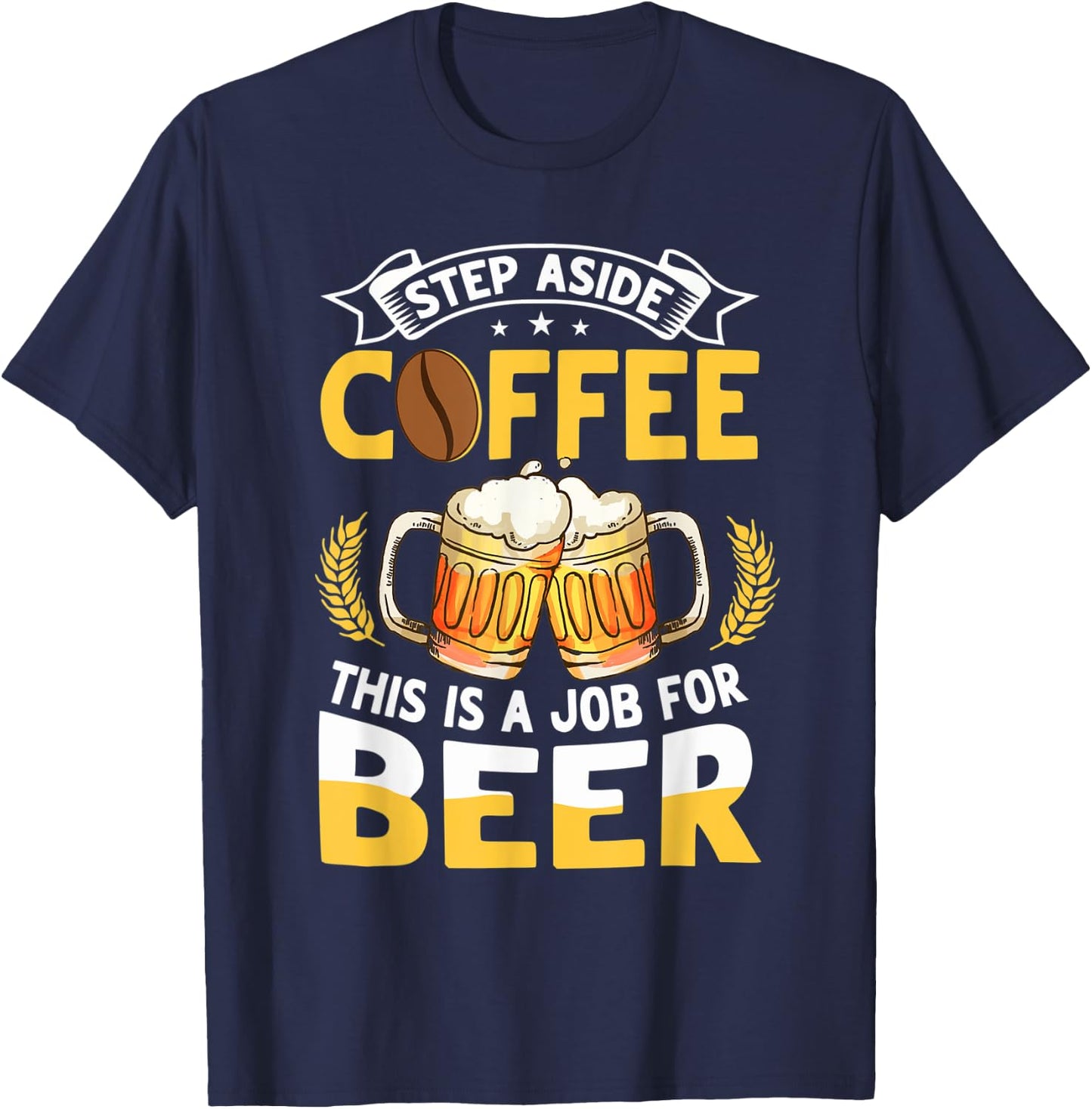 Step Aside Coffee This Is A Job For Beer Funny Drink Pun T-Shirt - T-Shirt | Navy