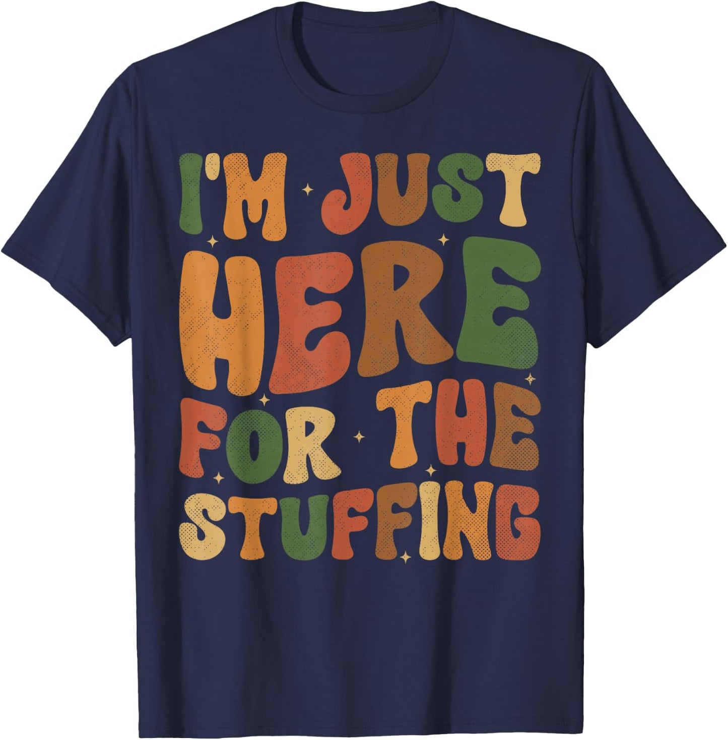 I'm Just Here For The Stuffing Groovy Apparel Funny Stuffing Thanksgiving - -Adults, -Kids - Black - Small - Short Sleeve T-Shirt - T-Shirt | Navy
