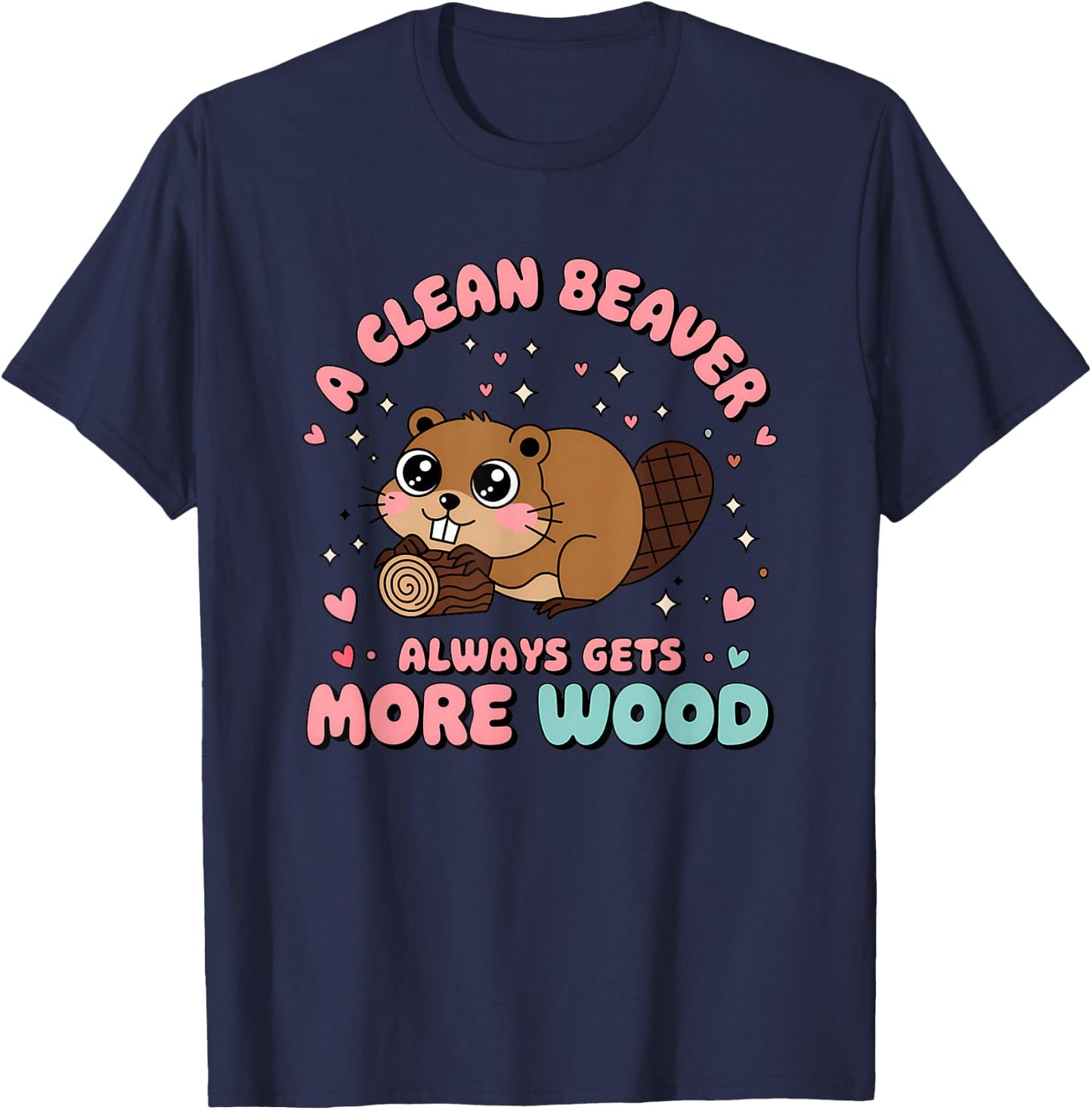 A Clean Beaver Always Gets More Wood Raunchy Embarrassing T-Shirt - T-Shirt | Navy