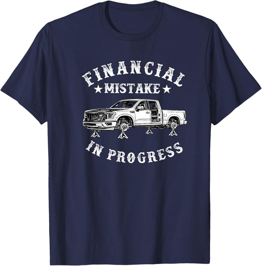 Financial Mistake in Progress Pickup Truck Lover Funny Men T-Shirt - T-Shirt | Navy