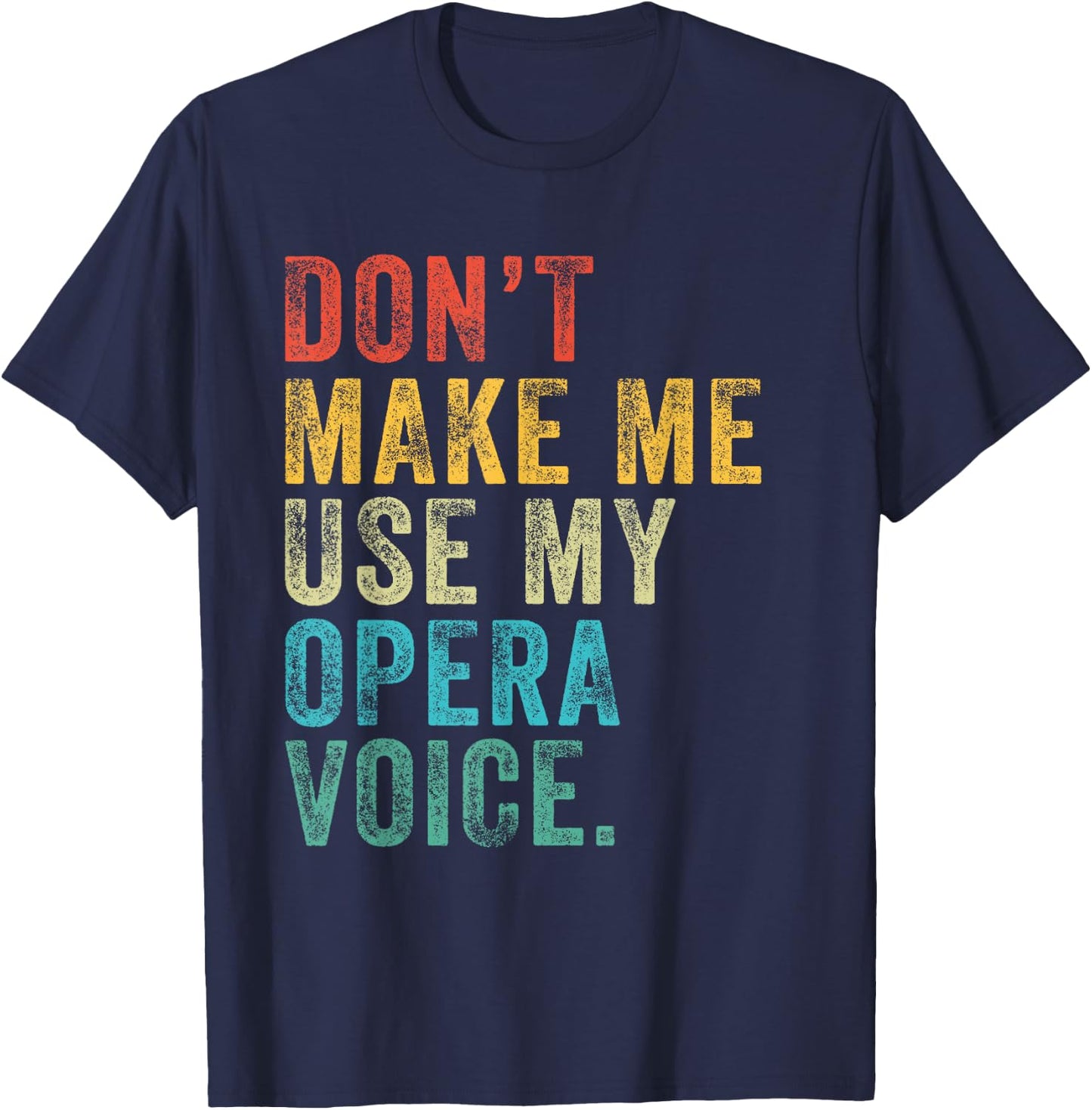 Don't Make Me Use My Opera Voice Funny Vintage Distressed T-Shirt - T-Shirt | Navy