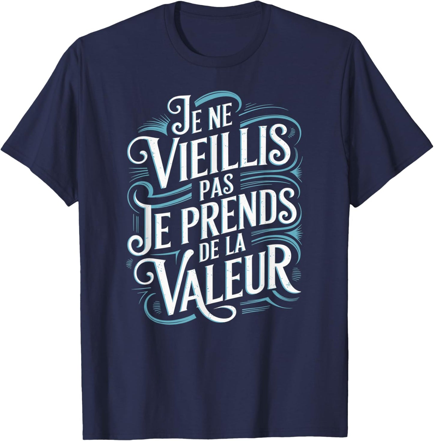Je Ne Vieillis Pas Vieillis Je Valeur Funny Funny , Black, S T-Shirt - T-Shirt | Navy