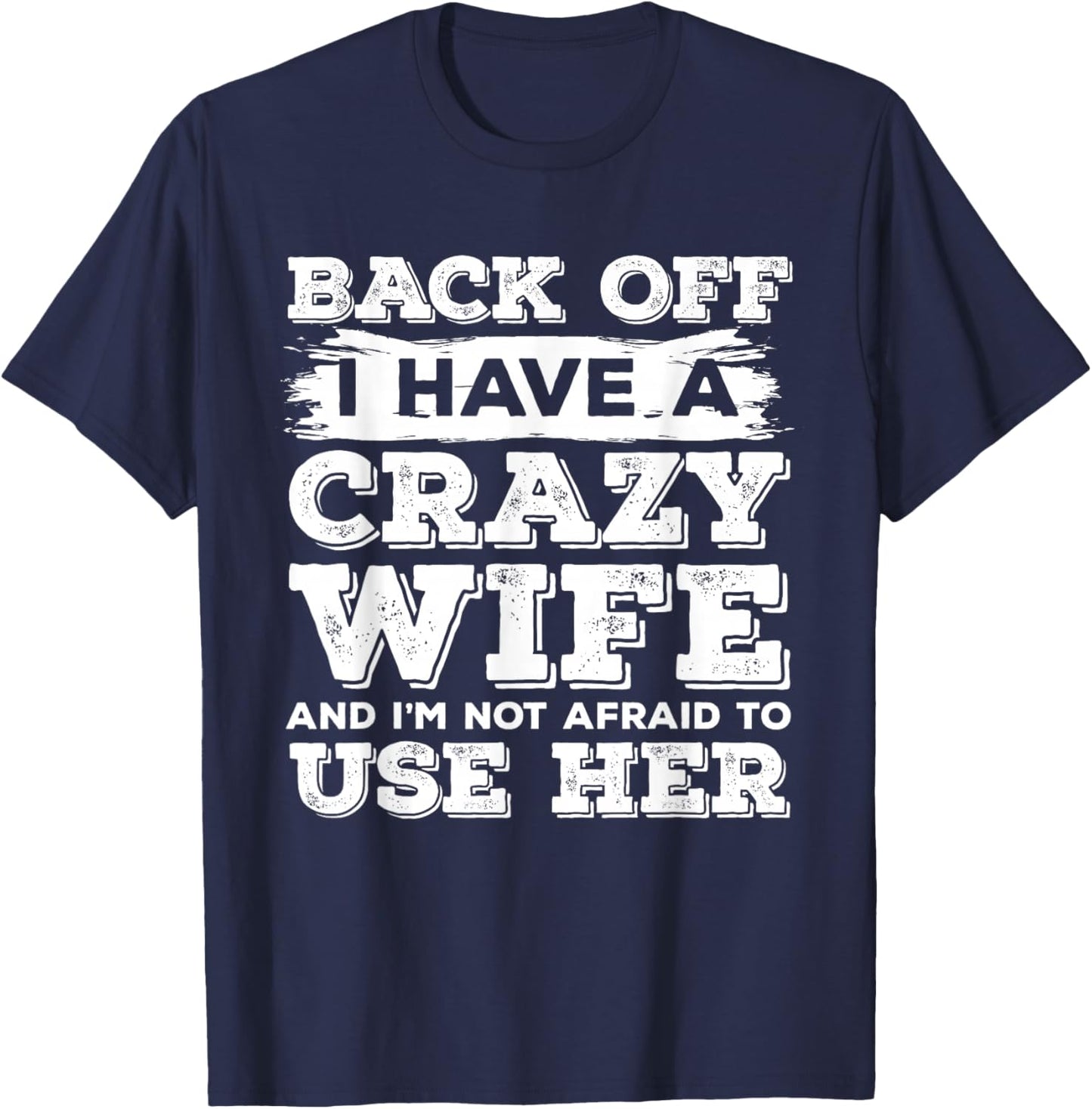 Back Off I Have A Crazy Wife and I'm Not Afraid to Use Her T-Shirt - T-Shirt | Navy